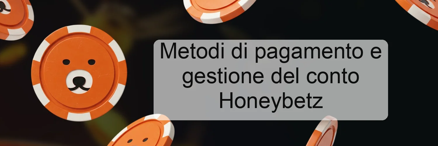 Metodi di pagamento e gestione del conto Honeybetz